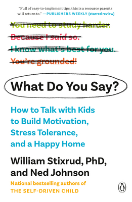What Do You Say?: How to Talk with Kids to Build Motivation, Stress Tolerance, and a Happy Home - Stixrud, William, and Johnson, Ned