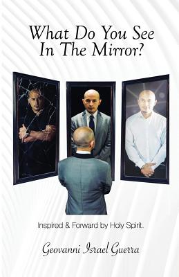 What Do You See In The Mirror?: Mirror, Mirror! Flesh or Spirit! - Guerra, Geovanni Israel