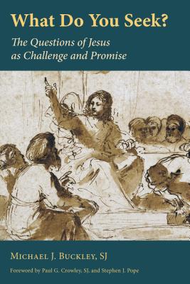 What Do You Seek?: The Questions of Jesus as Challenge and Promise - Buckley SJ, Michael J.