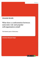 What does a confrontation between autocratic rule and popular self-organization entail?: The Russian quest of democracy