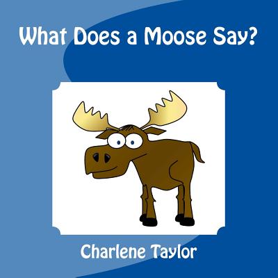 What does a Moose Say? - Transgalactic, Taylor, and Taylor, Charlene M