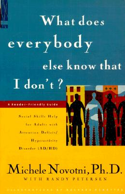 What Does Everybody Else Know That I Don't?: Social Skills Help for Adults with Attention Deficit/Hyperactivity Disorder (AD/HD): A Reader-Friendly Guide - Novotni, Michele, Ph.D., and Petersen, Randy