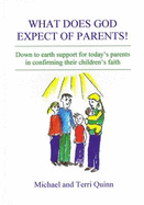 What Does God Expect of Parents!: Down to Earth Support for Today's Parents in Confirming Their Child's Faith