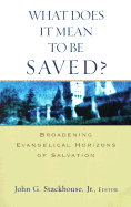 What Does It Mean to Be Saved?: Broadening Evangelical Horizons of Salvation - Stackhouse, John G, Jr. (Editor)