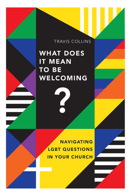 What Does It Mean to Be Welcoming?: Navigating LGBT Questions in Your Church - Collins, Travis