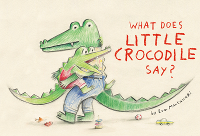 What Does Little Crocodile Say? - Montanari, Eva