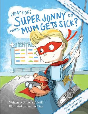 What Does Super Jonny Do When Mum Gets Sick? Second Edition: Recommended by Teachers and Health Professionals - Colwill, Simone
