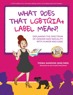 What Does That LGBTQIA+ Label Mean?: Explaining the Spectrum of Gender and Sexuality with Humor and Ease