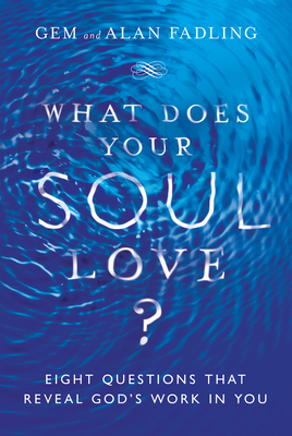What Does Your Soul Love?: Eight Questions That Reveal God's Work in You - Fadling, Gem, and Fadling, Alan