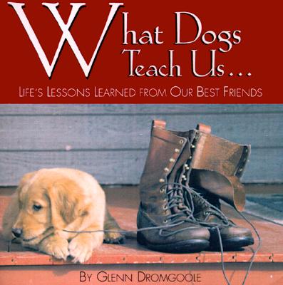 What Dogs Teach Us...: Life's Lessons Learned from Our Best Friends - Dromgoole, Glenn