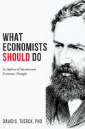 What Economists Should Do: In Defense of Mainstream Economic Thought