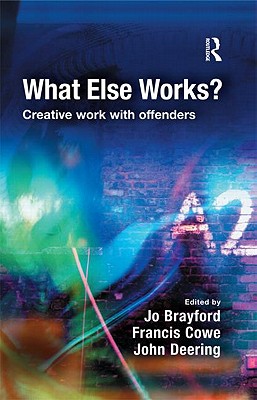 What Else Works?: Creative Work with Offenders - Brayford, Jo (Editor), and B Cowe, Francis (Editor), and Deering, John (Editor)