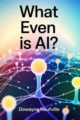 "What Even Is AI?": Get AI Smart for the Price of a Flat White - Neufville, Dowayne