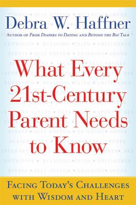 What Every 21st Century Parent Needs to Know: Facing Today's Challenges with Wisdom and Heart - Haffner, Debra W, Reverend, MPH