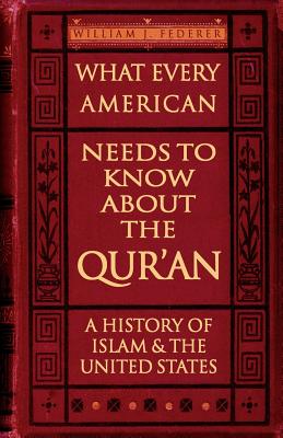 What Every American Needs to Know about the Qur'an: A History of Islam & the United States - Federer, William J