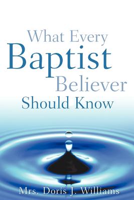 What Every Baptist Believer Should Know - Williams, Doris J