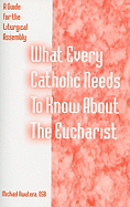 What Every Catholic Needs to Know about the Eucharist: A Guide for the Liturgical Assembly