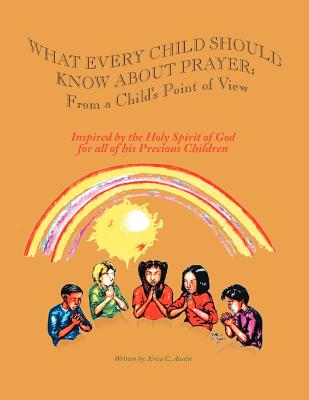 What Every Child Should Know about Prayer: From a Child's Point of View - Austin, Erica C