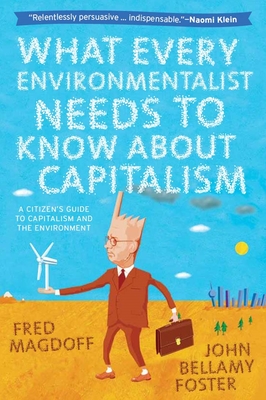 What Every Environmentalist Needs to Know about Capitalism - Magdoff, Fred, and Foster, John Bellamy