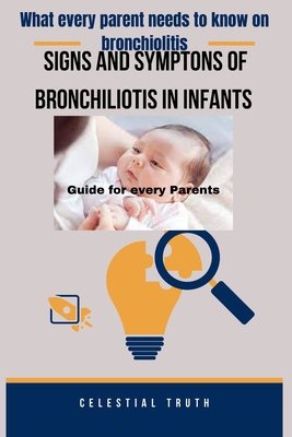 What Every Parent Needs to Know about Bronchiliotis on Infants: Signs and Symptons of Bronchiliotis in Infants - Truth, Celestial