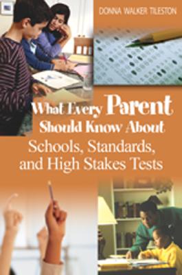 What Every Parent Should Know about Schools, Standards, and High Stakes Tests - Tileston, Donna E Walker