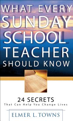 What Every Sunday School Teacher Should Know - Towns, Elmer L, and Greig, Bill III (Foreword by)