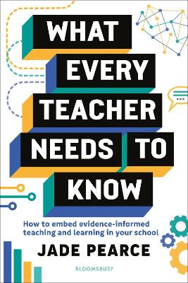What Every Teacher Needs to Know: How to embed evidence-informed teaching and learning in your school - Pearce, Jade