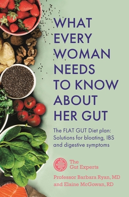 What Every Woman Needs to Know About Her Gut: The FLAT GUT Diet Plan - Ryan, Barbara, and McGowan, Elaine