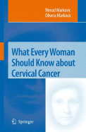 What Every Woman Should Know about Cervical Cancer - Markovic, Nenad, and Markovic, Olivera