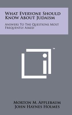 What Everyone Should Know About Judaism: Answers To The Questions Most Frequently Asked - Applebaum, Morton M, and Holmes, John Haynes (Foreword by)