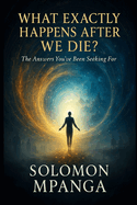 What Exactly Happens After We Die?: You've Been Seeking For