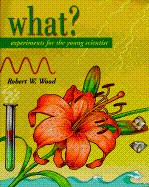 What?: Experiments for the Young Scientist