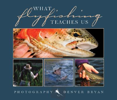 What Fly Fishing Teaches Us - Bryan, Denver (Photographer)