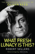 What Fresh Lunacy is This?: The Authorized Biography of Oliver Reed