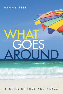 What Goes Around: Stories of Love and Karma - Fite, Ginny