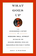 What Goes Up: The Uncensored History of Modern Wall Street as Told by the Bankers, Brokers, CEOs, and Scoundrels Who Made It Happen