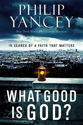 What Good Is God?: In Search of a Faith That Matters - Yancey, Philip
