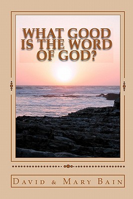 What Good is the Word of God? - Bain, Mary, and Bain, David