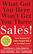 What Got You Here Won't Get You There in Sales: How Successful Salespeople Take it to the Next Level: How Successful Salespeople Take it to the Next Level