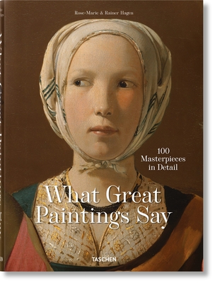 What Great Paintings Say. 100 Masterpieces in Detail - Hagen, Rainer & Rose-Marie, and TASCHEN