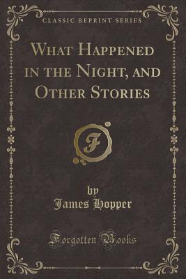 What Happened in the Night, and Other Stories (Classic Reprint) - Hopper, James