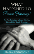 What Happened to Prince Charming?: Ten Tips to Achieve a Happy Marriage Life and Live Happily Ever After