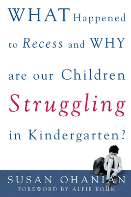 What Happened to Recess and Why Are Our Children Struggling in Kindergarten? - Ohanian, Susan