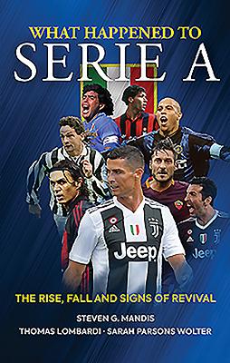 What Happened to Serie A: The Rise, Fall and Signs of Revival - Mandis, Steven G.