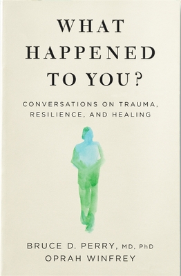 What Happened to You?: Conversations on Trauma, Resilience, and Healing - Winfrey, Oprah, and Perry, Dr Bruce