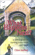 What Happens Next?: A Family Guide to Nursing Home Visits-- And More