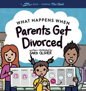 What Happens When Parents Get Divorced?: Explain What Divorce Is and How It Affects a Kid's Day-To-Day Life