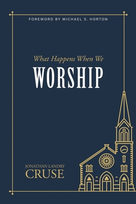 What Happens When We Worship - Cruse, Jonathan Landry