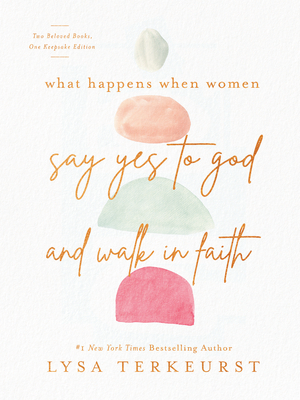 What Happens When Women Say Yes to God and Walk in Faith - TerKeurst, Lysa
