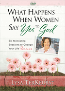 What Happens When Women Say Yes to God DVD: Six Motivating Sessions to Change Your Life Forever